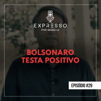 Expresso #29 - Bolsonaro Testa Positivo