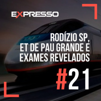Expresso #21 - Rodízio SP, ET de Pau Grande e Exames Revelados