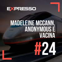 Expresso #24 Madeleine McCann, Anonymous e Vacina