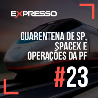 Expresso #23 - Quarentena de SP, SpaceX e Operações da PF