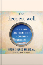 The Deepest Well: Healing The Long-term Effects Of Childhood Adversity