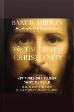 The Triumph Of Christianity: How A Forbidden Religion Swept The World