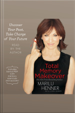 Total Memory Makeover: Uncover Your Past, Take Charge Of Your Future