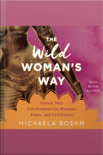 The Wild Womans Way: Unlock Your Full Potential For Pleasure, Power, And Fulfillment