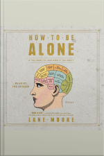 How To Be Alone: If You Want To, And Even If You Dont