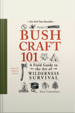 Bushcraft 101: A Field Guide To The Art Of Wilderness Survival