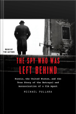 The Spy Who Was Left Behind: Russia, The United States, And The True Story Of The Betrayal And Assassination Of A Cia Agent
