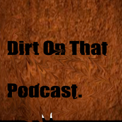 Dirt On That Podcast