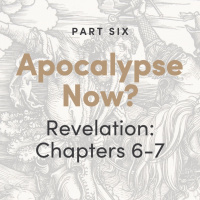 Apocalypse Now? The Book of Revelation: Chapters 6-7