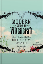 The Modern Guide To Witchcraft: Your Complete Guide To Witches, Covens, And Spells