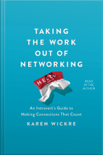 Taking The Work Out Of Networking: An Introverts Guide To Making Connections That Count