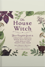 The House Witch: Your Complete Guide To Creating A Magical Space With Rituals And Spells For Hearth And Home