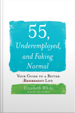 55, Underemployed, And Faking Normal: Your Guide To A Better Life