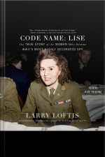 Code Name: Lise: The True Story Of The Spy Who Became Wwiis Most Highly Decorated Woman