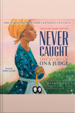 Never Caught, The Story Of Ona Judge: George And Martha Washingtons Courageous Slave Who Dared To Run Away