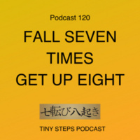 Podcast#120. Fall Seven Times Get Up Eight.