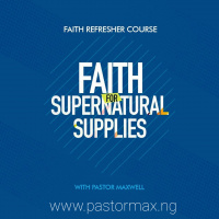 FAITH REFRESHER COURSE 05 - FAITH FOR SUPERNATURAL SUPPLIES