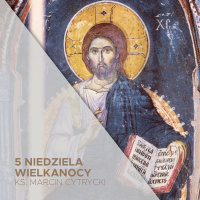 5 Niedziela Wielkanocy C (18.05.2025) - Powtórki, powtórki, powtórki - ks. Marcin Cytrycki