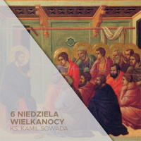 6 Niedziela Wielkanocna (25.05.2025) - ks. Kamil Sowada