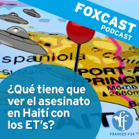 Foxcast (Edición especial): ¿Qué tiene que ver el asesinato en Haití con los ETs?