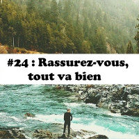 #24: Rassurez-vous, tout va bien