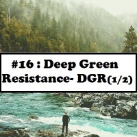 #16: Deep Green Resistance - DGR (1/2)