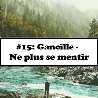 #15: Gancille - Ne plus se mentir