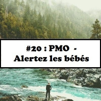 #20: Alertez les bébés - PMO