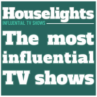 Houselights: Most influential TV shows
