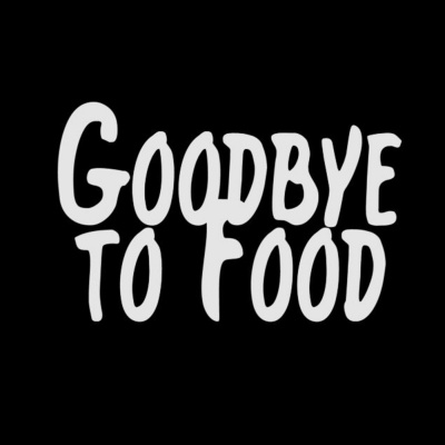 Goodbye To Food