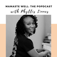 You’re invited to join Phyllis Linnes as she host Mamaste Well: The Podcast.