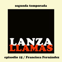 Lanzallamas: Francisca Fernández (Temporada 2 episodio 15)