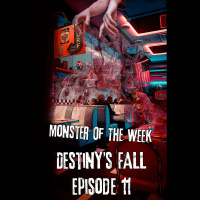 Monster of the Week – Destiny’s Fall – Episode 11