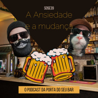 S05E39 - Ansiedade e a mudança