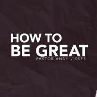 How To Be Great | Pastor Andy Visser