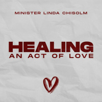 Healing: An Act of Love | Minister Linda Chisolm
