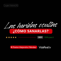 Las heridas ocultas, ¿Cómo sanarlas? | La Gran Historia | Pastor Alejandro Méndez