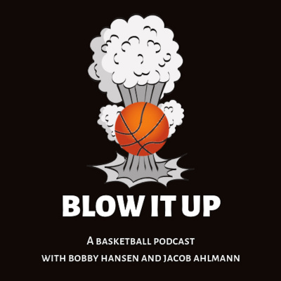 Blow It Up! (a Basketball Podcast) With Bobby Hansen And Jacob Ahlmann