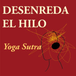 Desenreda El Hilo: Viviendo El Yoga Sutra Hoy