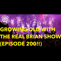 200: Growing Old With The Real Brian Show (Episode 200!!)
