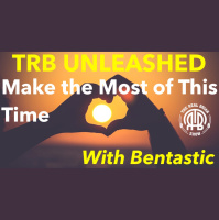 213: TRB UNLEASHED: Make the Most of This Time with Bentastic