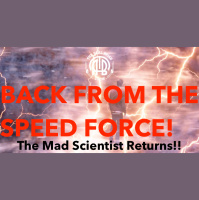 196: Back From the Speed Force! | The Mad Scientist Returns!