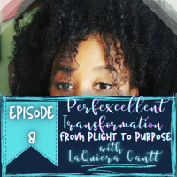 Perfexcellent Transformation: From Plight to Purpose – with LaQuiera Gantt