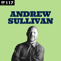 Andrew Sullivan Holds Nothing Back - Ep 117