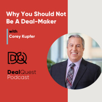 Episode 154: Why You Should Not Be a Deal-Maker with Corey Kupfer