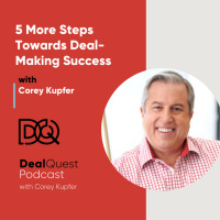 Episode 138: 5 More Steps Towards Deal-Making Success with Corey Kupfer