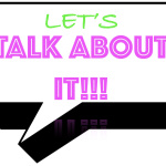 Lets Talk About It!!!