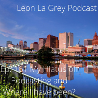 Ep. 161 My Hiatus off Podcasting and Where I have been?