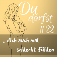 #22 - Du darfst dich auch mal schlecht fühlen