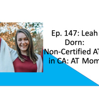 Ep. 147: Leah Dorn-Non-Certified ATs in CA: AT Mom